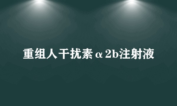 重组人干扰素α2b注射液