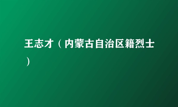 王志才（内蒙古自治区籍烈士）