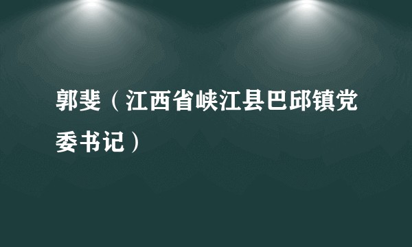 郭斐（江西省峡江县巴邱镇党委书记）