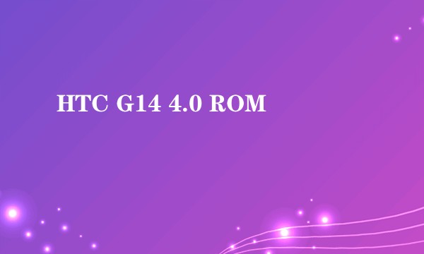 HTC G14 4.0 ROM
