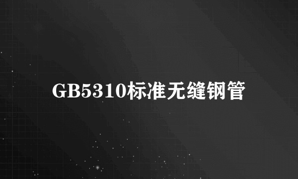 GB5310标准无缝钢管
