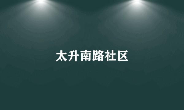 太升南路社区