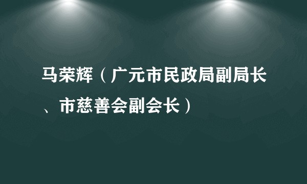 马荣辉（广元市民政局副局长、市慈善会副会长）
