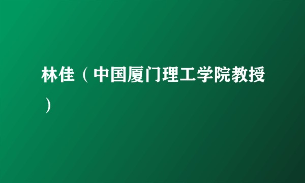 林佳（中国厦门理工学院教授）