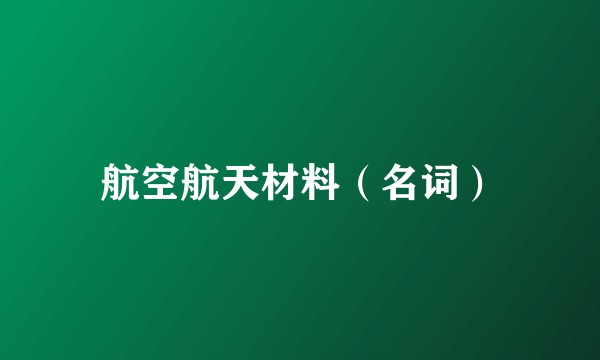 航空航天材料（名词）
