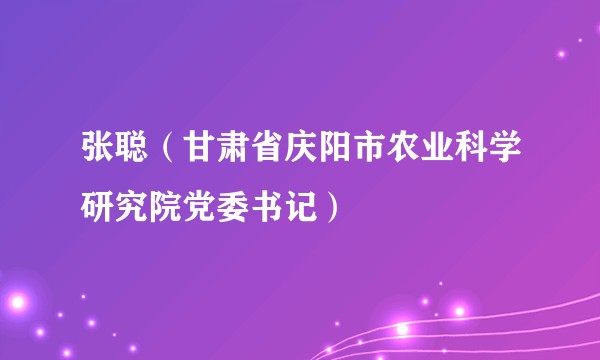 张聪（甘肃省庆阳市农业科学研究院党委书记）