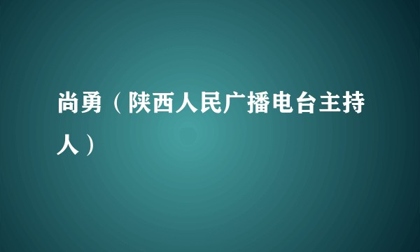 尚勇（陕西人民广播电台主持人）