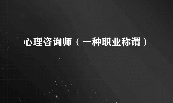 心理咨询师（一种职业称谓）