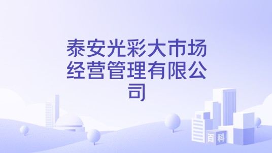 泰安光彩大市场经营管理有限公司