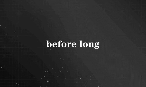 before long