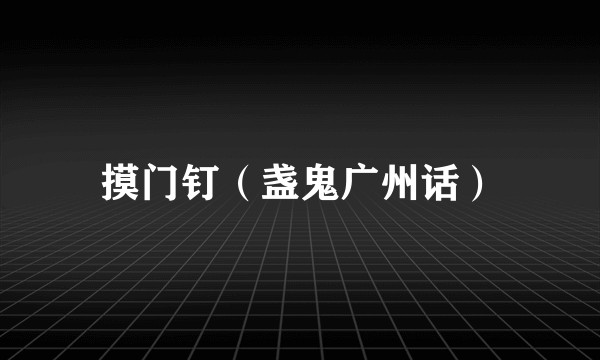 摸门钉（盏鬼广州话）