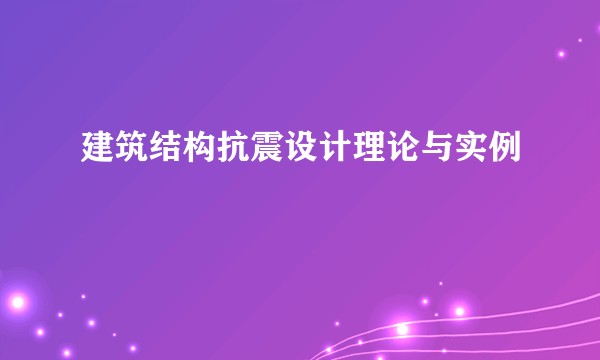 建筑结构抗震设计理论与实例
