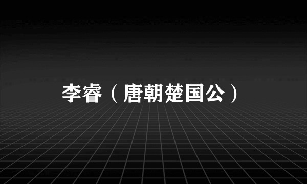 李睿（唐朝楚国公）