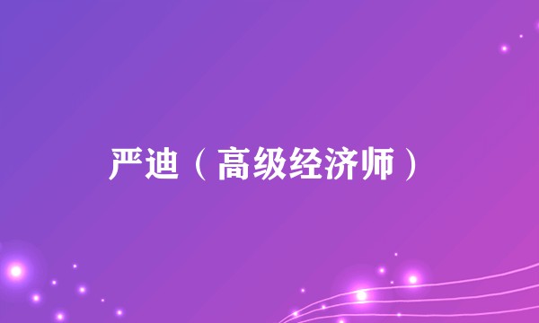 严迪（高级经济师）