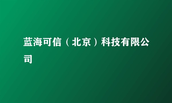 蓝海可信（北京）科技有限公司
