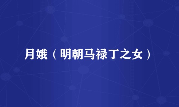 月娥(明朝马禄丁之女)