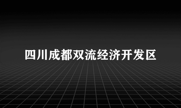 四川成都双流经济开发区