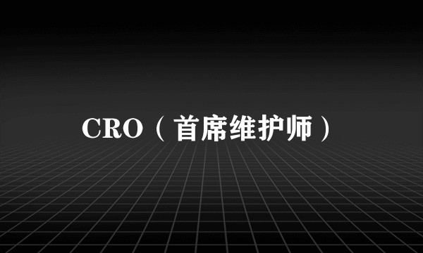 CRO（首席维护师）