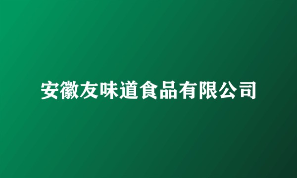 安徽友味道食品有限公司