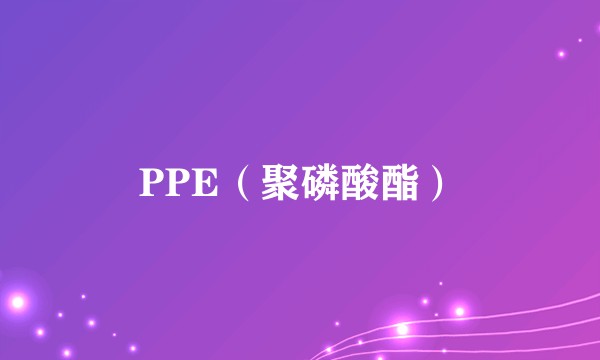 PPE（聚磷酸酯）