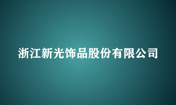 浙江新光饰品股份有限公司