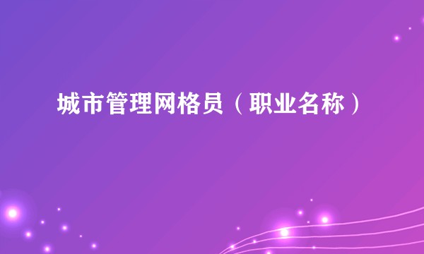 城市管理网格员（职业名称）