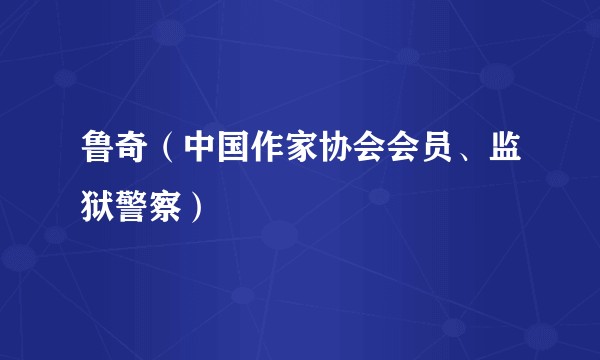 鲁奇（中国作家协会会员、监狱警察）