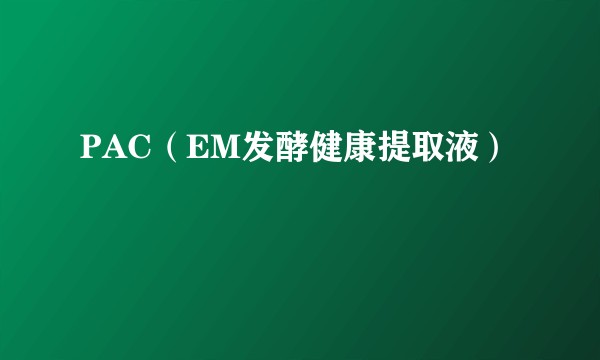 PAC（EM发酵健康提取液）