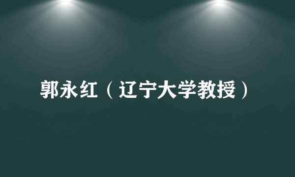 郭永红（辽宁大学教授）