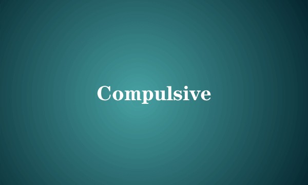 Compulsive