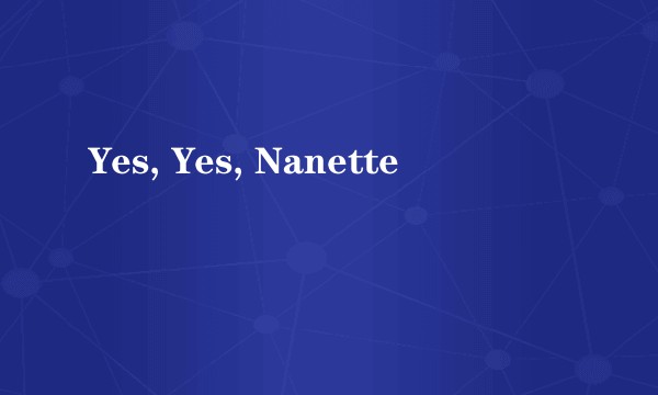 Yes, Yes, Nanette