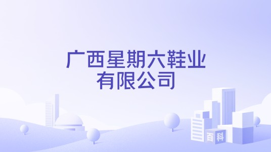 广西星期六鞋业有限公司