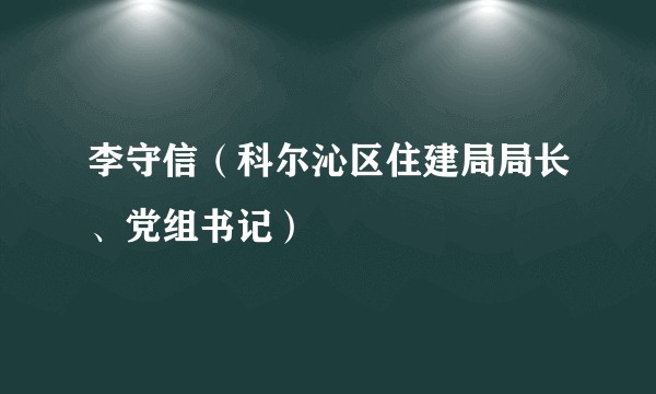 李守信（科尔沁区住建局局长、党组书记）