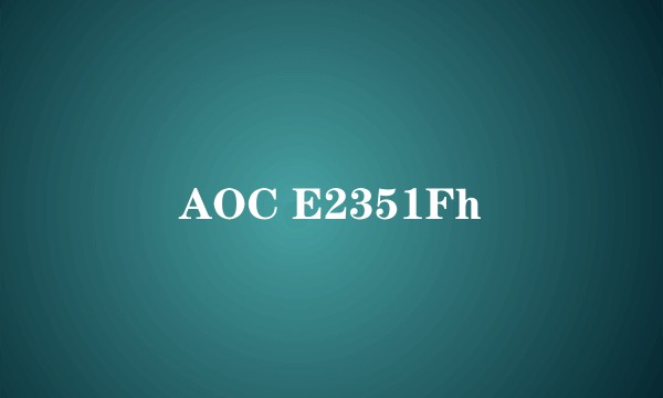 AOC E2351Fh