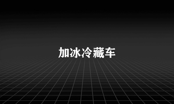 加冰冷藏车