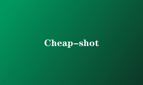 Cheap-shot