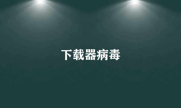下载器病毒