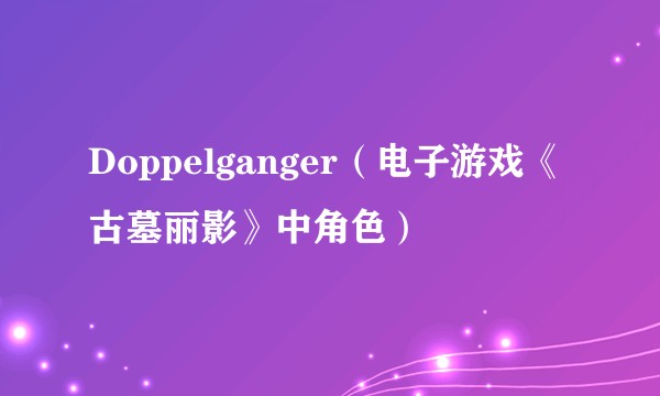Doppelganger（电子游戏《古墓丽影》中角色）