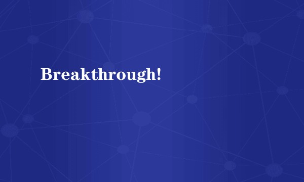 Breakthrough!