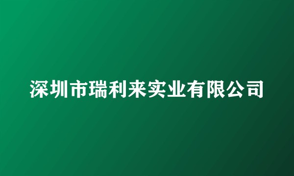 深圳市瑞利来实业有限公司