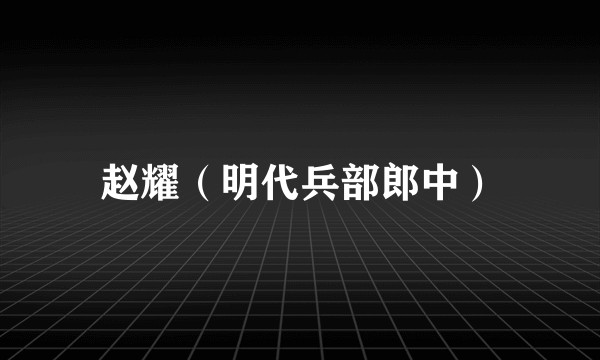 赵耀(明代兵部郎中)