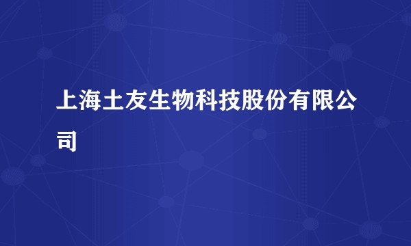 上海土友生物科技股份有限公司