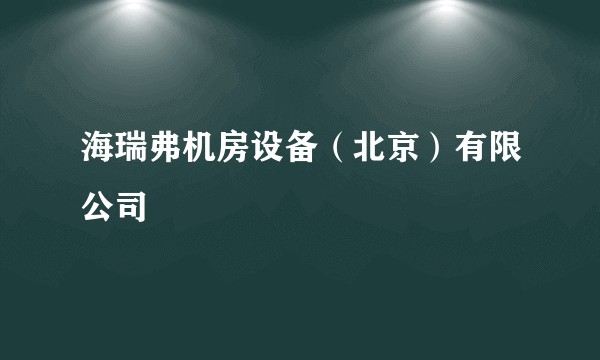 海瑞弗机房设备(北京)有限公司