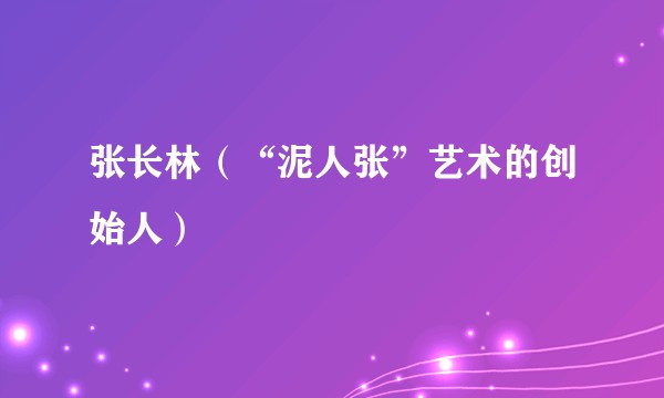 张长林（“泥人张”艺术的创始人）