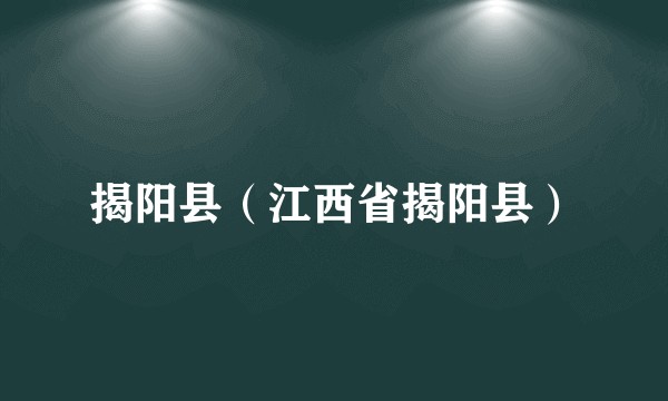 揭阳县（江西省揭阳县）