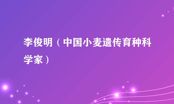 李俊明（中国小麦遗传育种科学家）