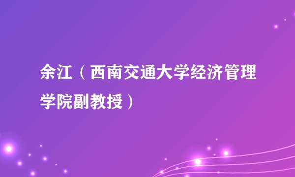 余江（西南交通大学经济管理学院副教授）