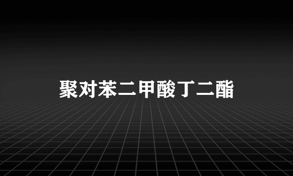 聚对苯二甲酸丁二酯