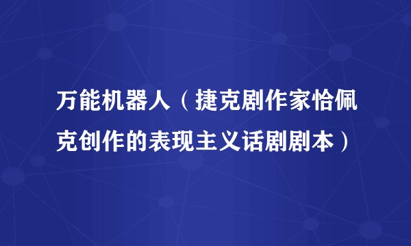 万能机器人（捷克剧作家恰佩克创作的表现主义话剧剧本）