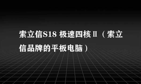 索立信S18 极速四核Ⅱ（索立信品牌的平板电脑）